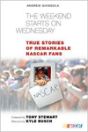 The Weekend Starts on Wednesday: True Stories of Remarkable NASCAR Fans by Andrew Giangola